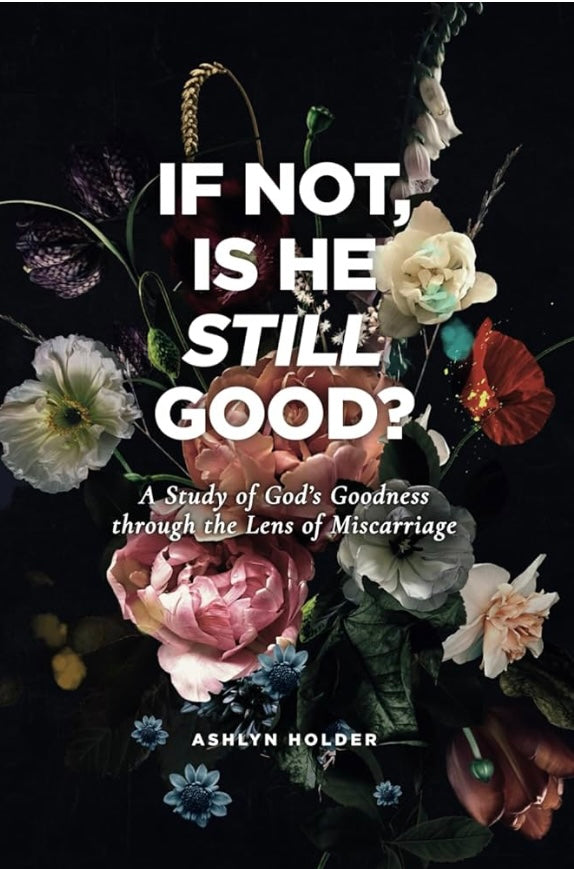 If Not, Is He Still Good? A study of God’s goodness through the lens of miscarriage