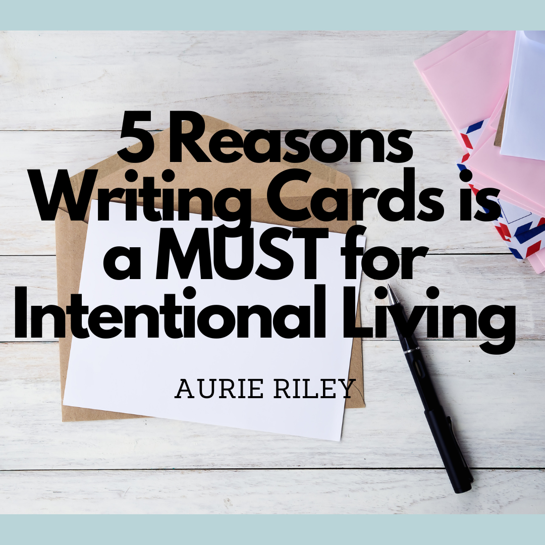 5 Reasons Writing Cards is a MUST for Intentional Living