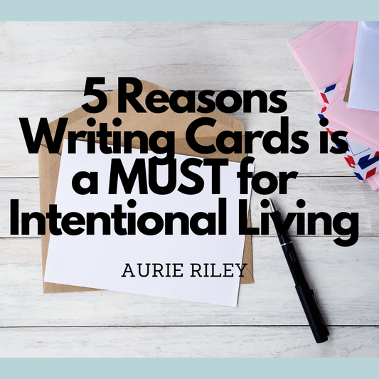 5 Reasons Writing Cards is a MUST for Intentional Living